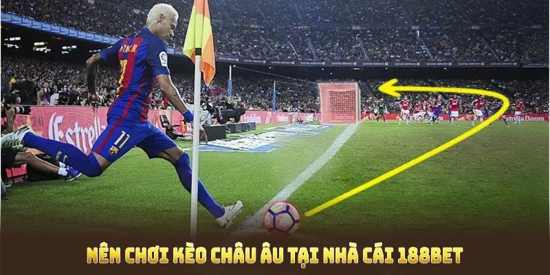 Nên chơi kèo châu Âu tại nhà cái 188Bet vì nhiều lý do